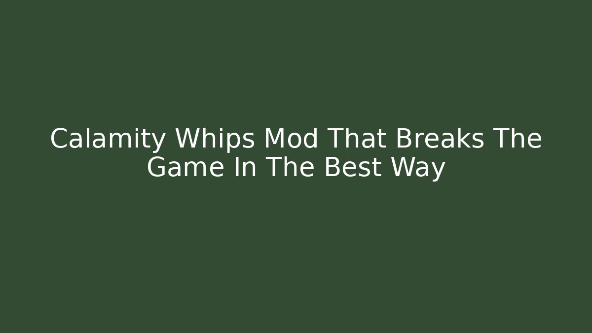 Calamity Whips Mod That Breaks The Game In The Best Way