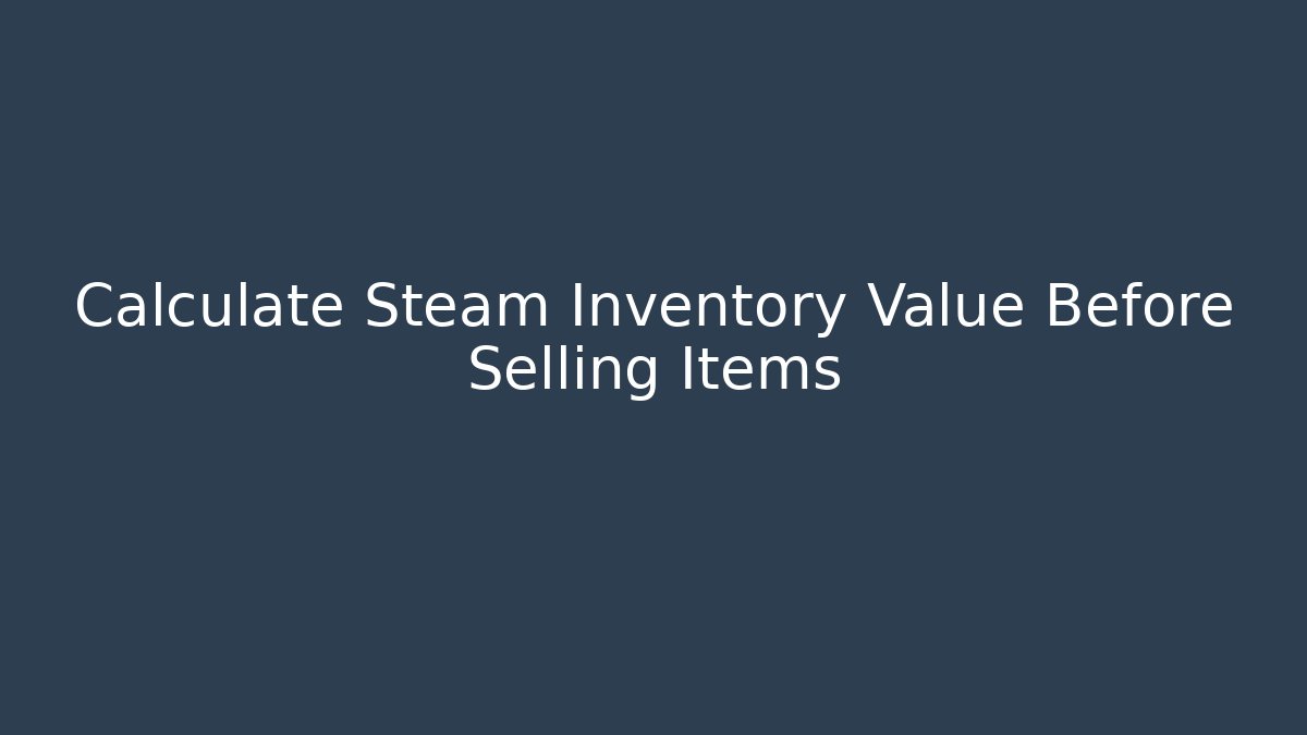 Calculate Steam Inventory Value Before Selling Items