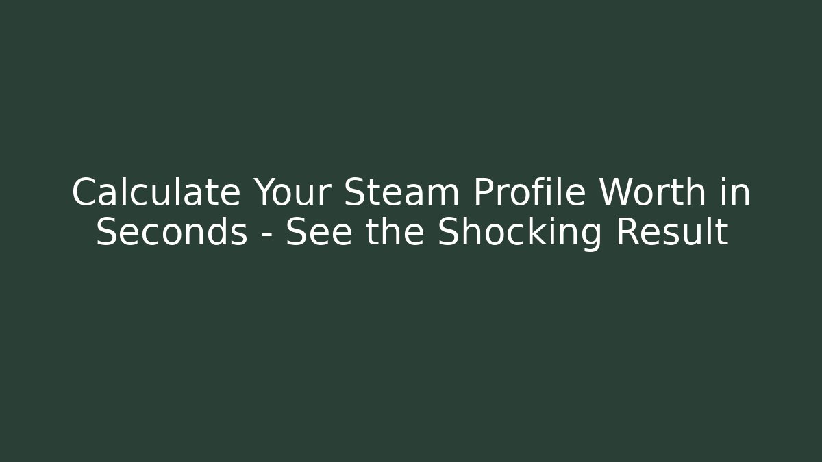 Calculate Your Steam Profile Worth in Seconds – See the Shocking Result