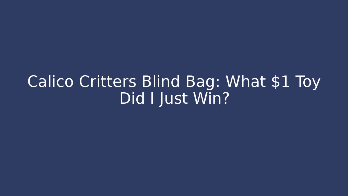 Calico Critters Blind Bag: What $1 Toy Did I Just Win?