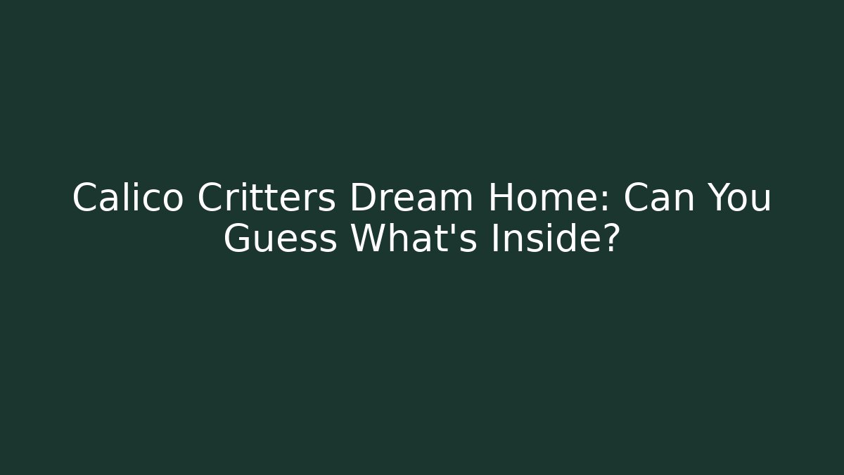 Calico Critters Dream Home: Can You Guess What's Inside?