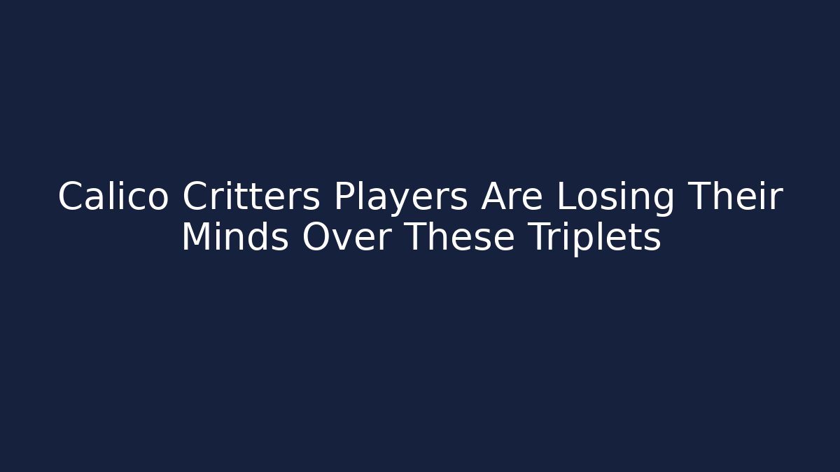 Calico Critters Players Are Losing Their Minds Over These Triplets