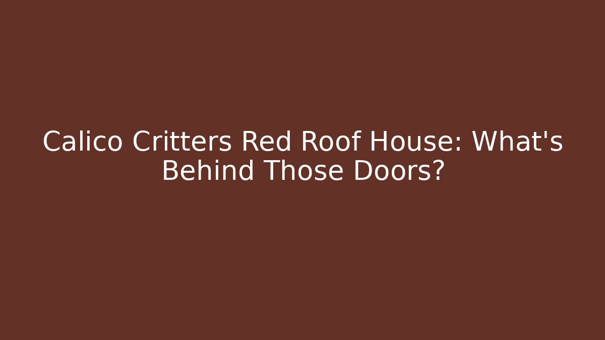 Calico Critters Red Roof House: What's Behind Those Doors?