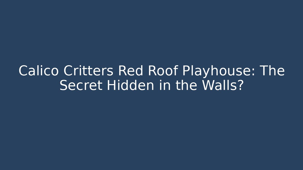 Calico Critters Red Roof Playhouse: The Secret Hidden in the Walls?