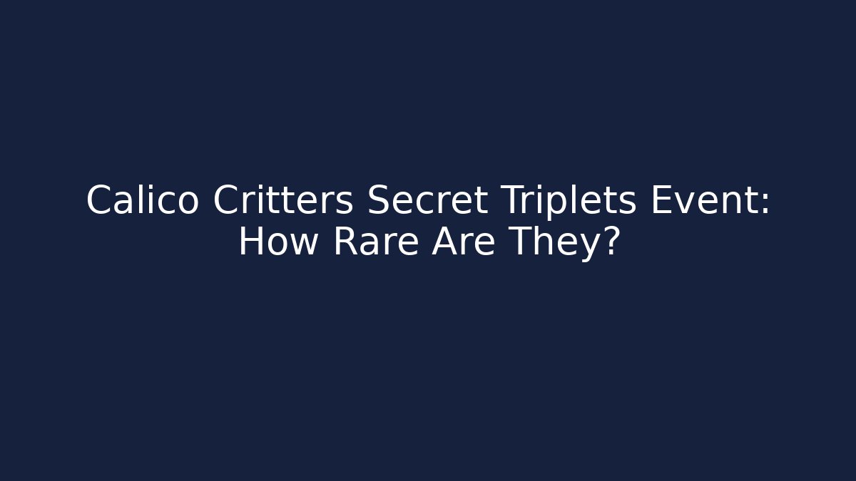 Calico Critters Secret Triplets Event: How Rare Are They?