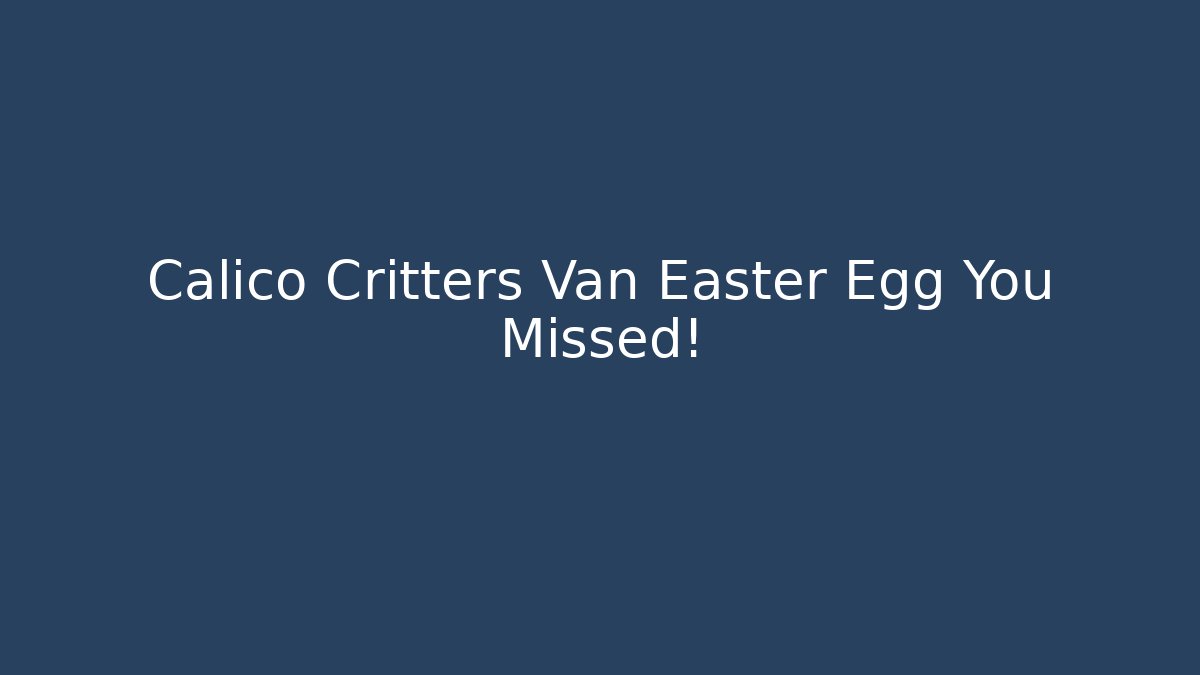 Calico Critters Van Easter Egg You Missed!
