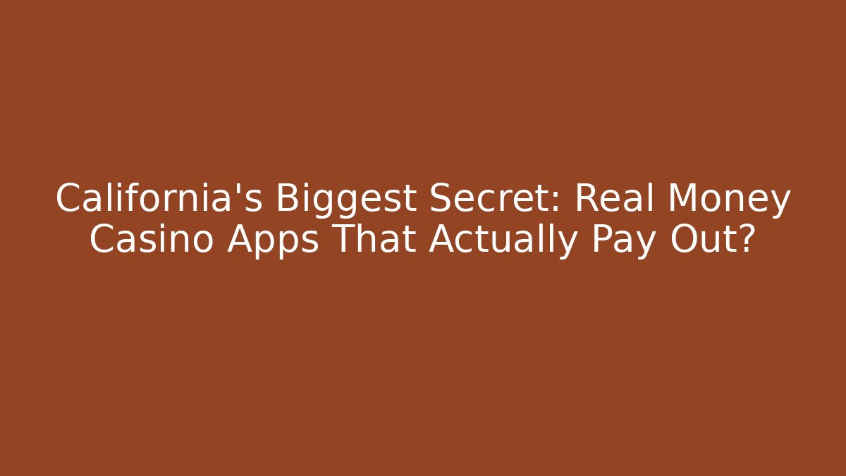 California's Biggest Secret: Real Money Casino Apps That Actually Pay Out?