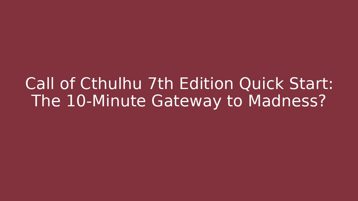 Call of Cthulhu 7th Edition Quick Start: The 10-Minute Gateway to Madness? - Felix Cat Insurance
