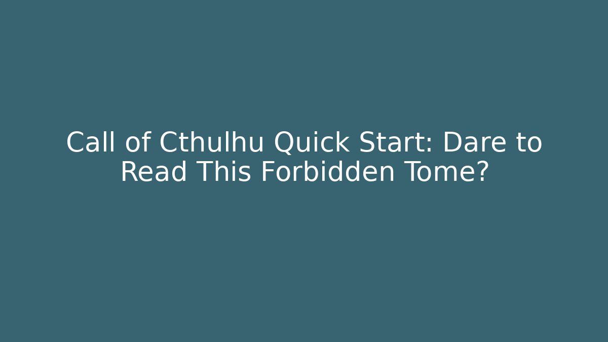Call of Cthulhu Quick Start: Dare to Read This Forbidden Tome?