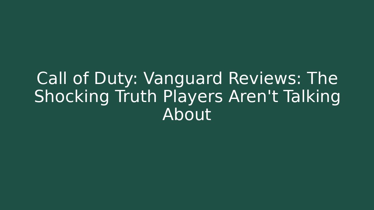 Call of Duty: Vanguard Reviews: The Shocking Truth Players Aren't Talking About