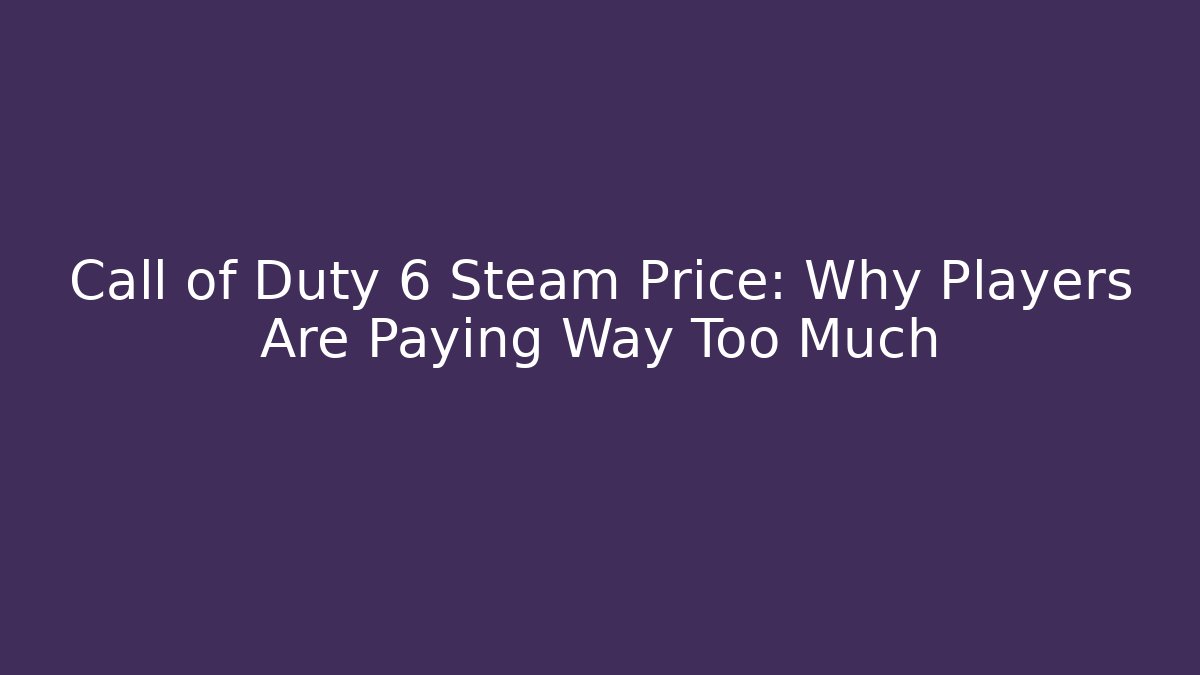 Call of Duty 6 Steam Price: Why Players Are Paying Way Too Much