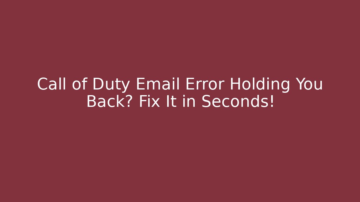 Call of Duty Email Error Holding You Back? Fix It in Seconds!
