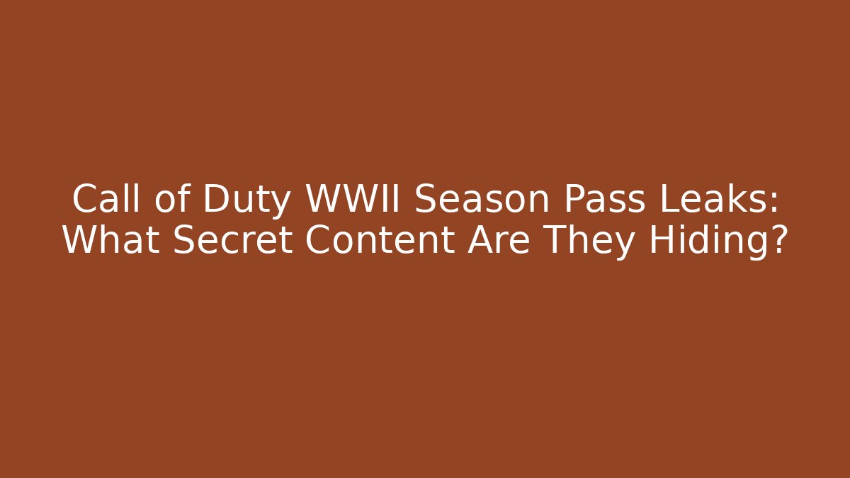Call of Duty WWII Season Pass Leaks: What Secret Content Are They Hiding?