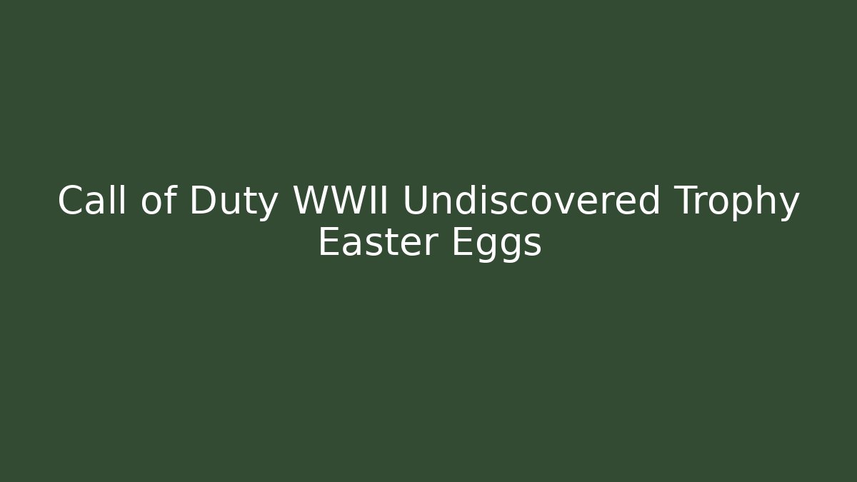 Call of Duty WWII Undiscovered Trophy Easter Eggs - Felix Cat Insurance