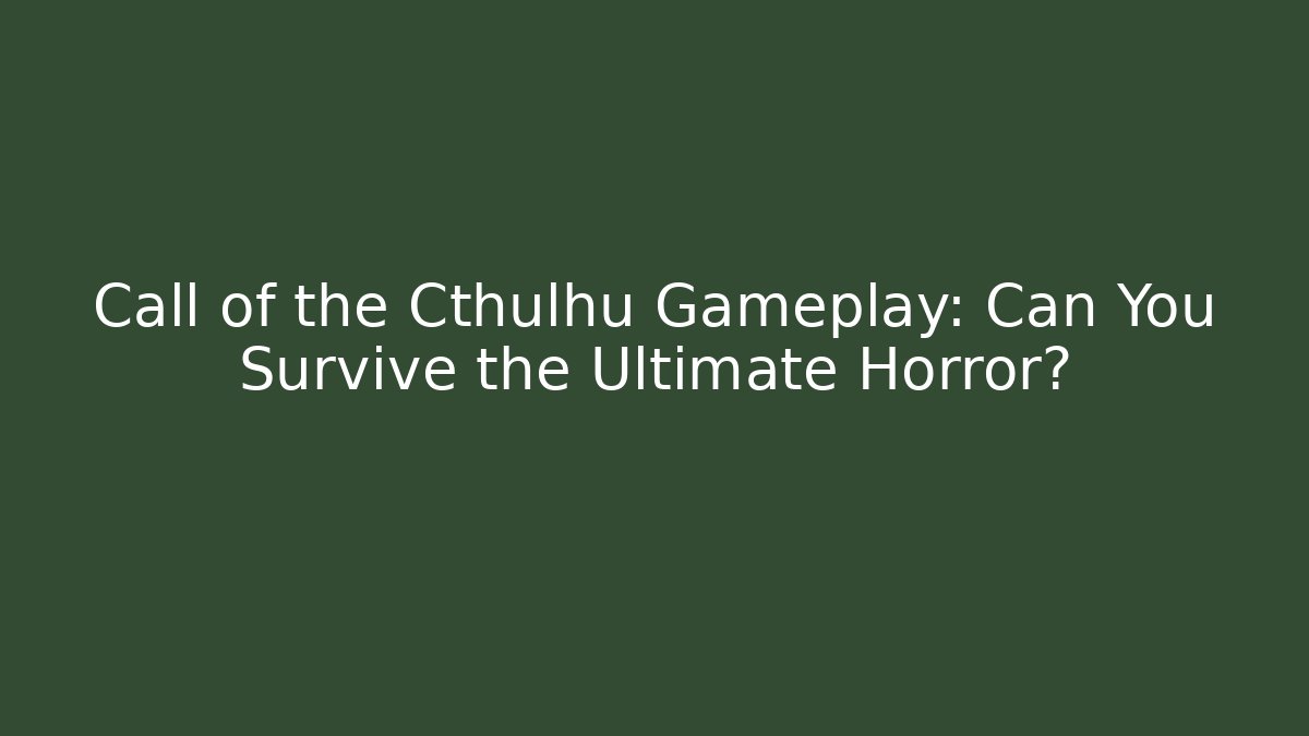 Call of the Cthulhu Gameplay: Can You Survive the Ultimate Horror?
