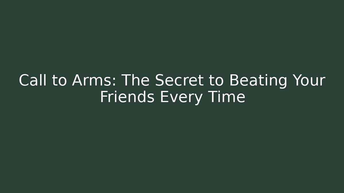 Call to Arms: The Secret to Beating Your Friends Every Time