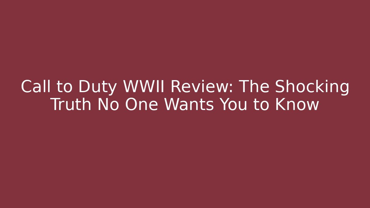 Call to Duty WWII Review: The Shocking Truth No One Wants You to Know