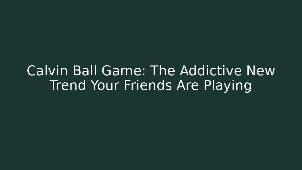 Calvin Ball Game: The Addictive New Trend Your Friends Are Playing