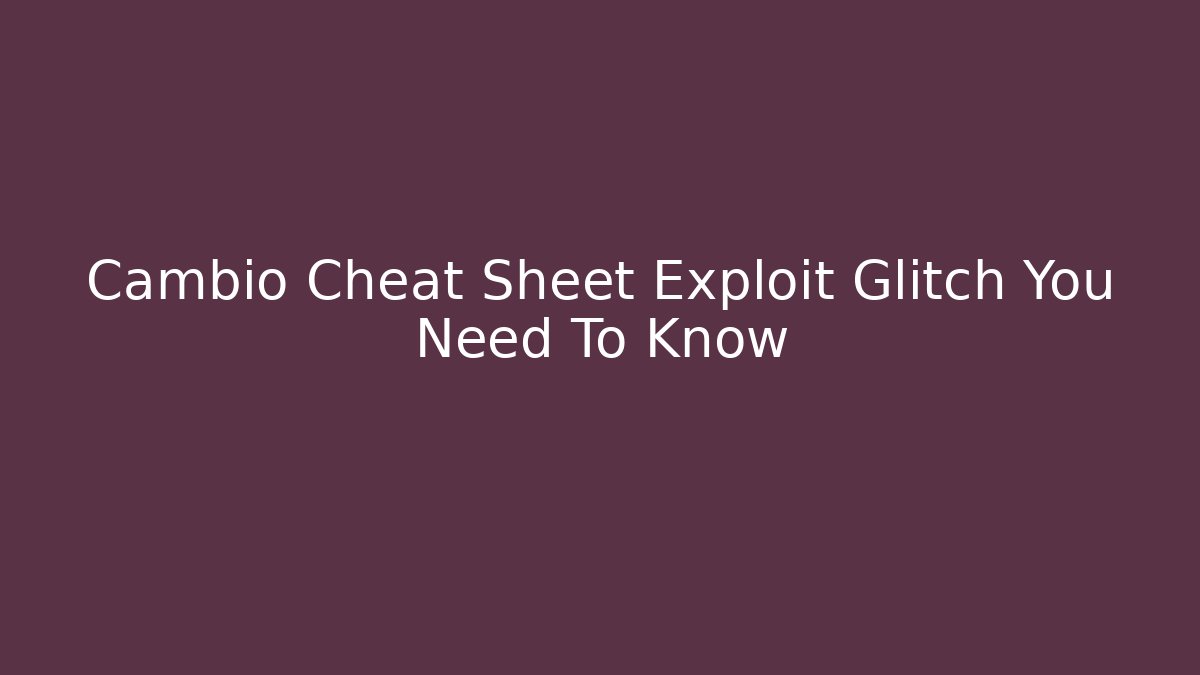 Cambio Cheat Sheet Exploit Glitch You Need To Know