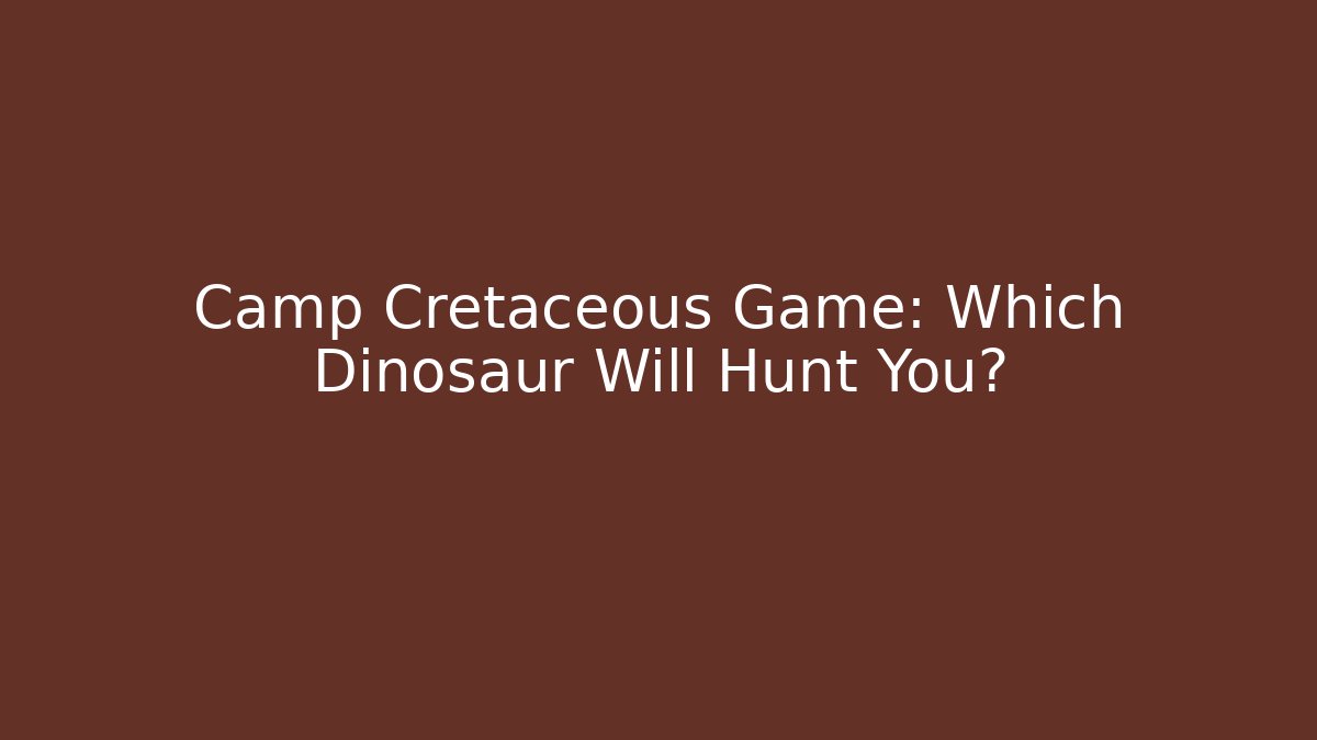 Camp Cretaceous Game: Which Dinosaur Will Hunt You?