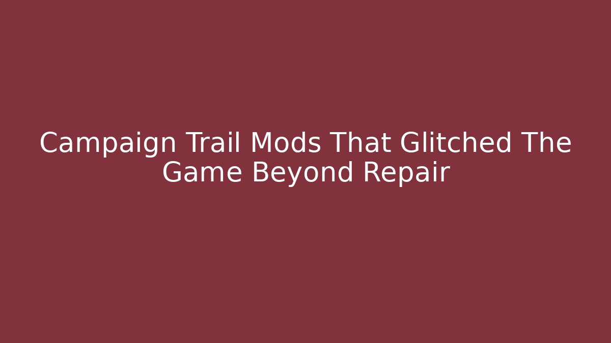 Campaign Trail Mods That Glitched The Game Beyond Repair