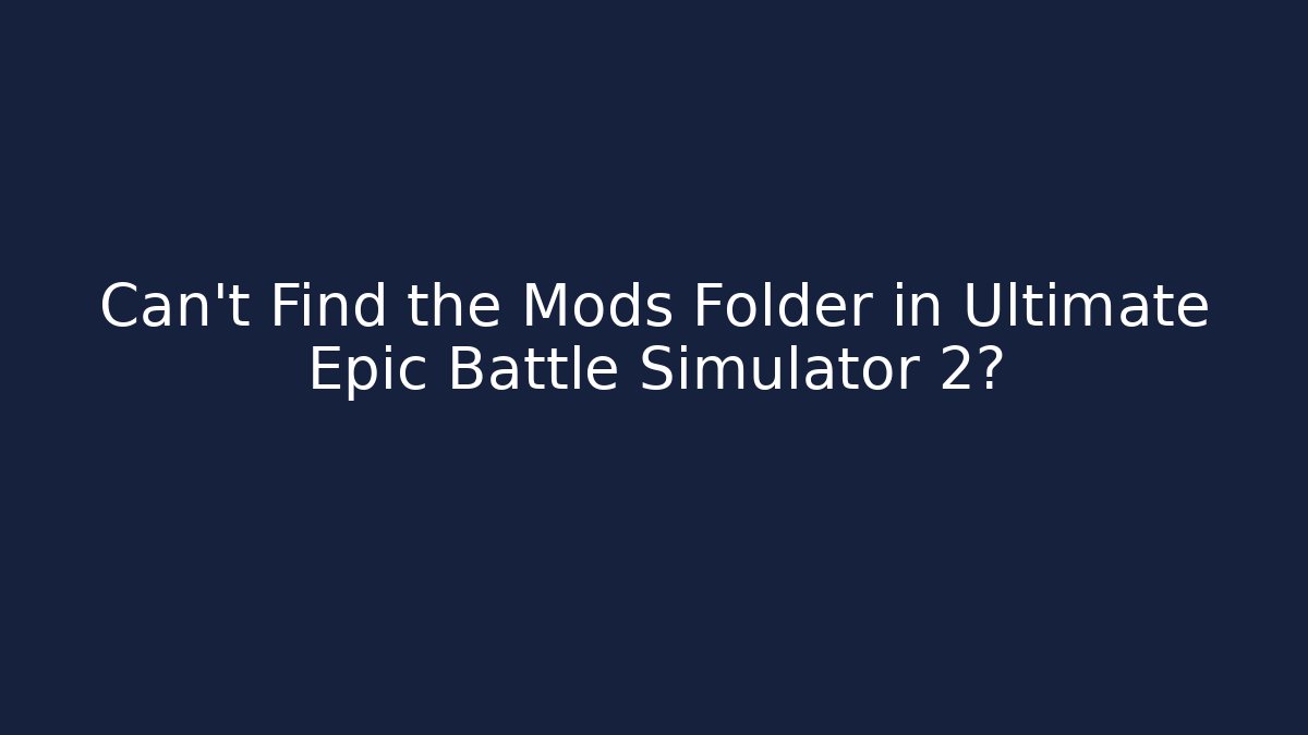 Can't Find the Mods Folder in Ultimate Epic Battle Simulator 2?
