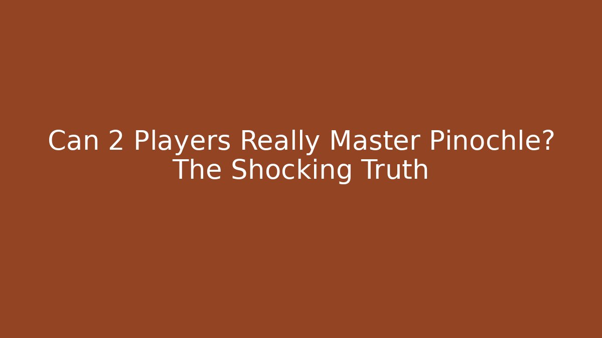 Can 2 Players Really Master Pinochle? The Shocking Truth