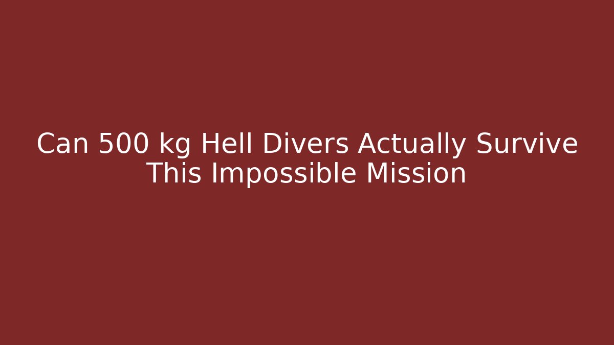 Can 500 kg Hell Divers Actually Survive This Impossible Mission