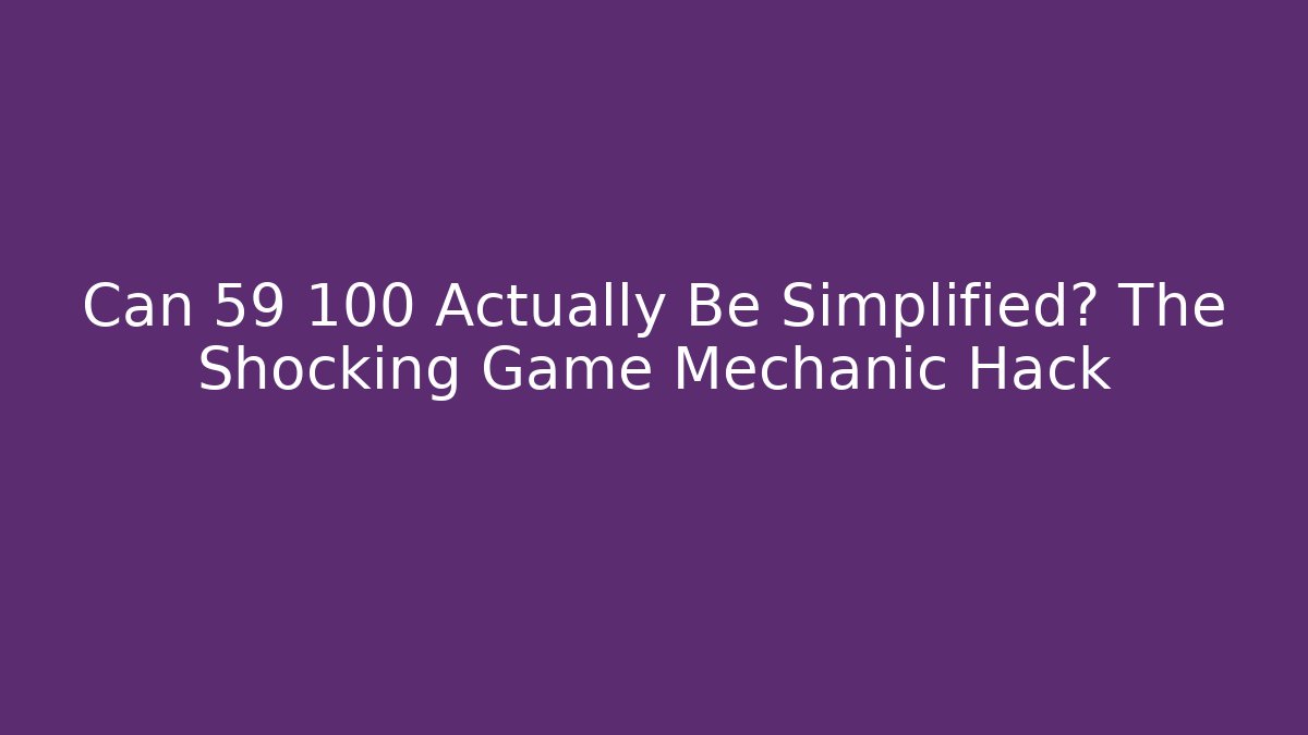 Can 59 100 Actually Be Simplified? The Shocking Game Mechanic Hack - Felix Cat Insurance