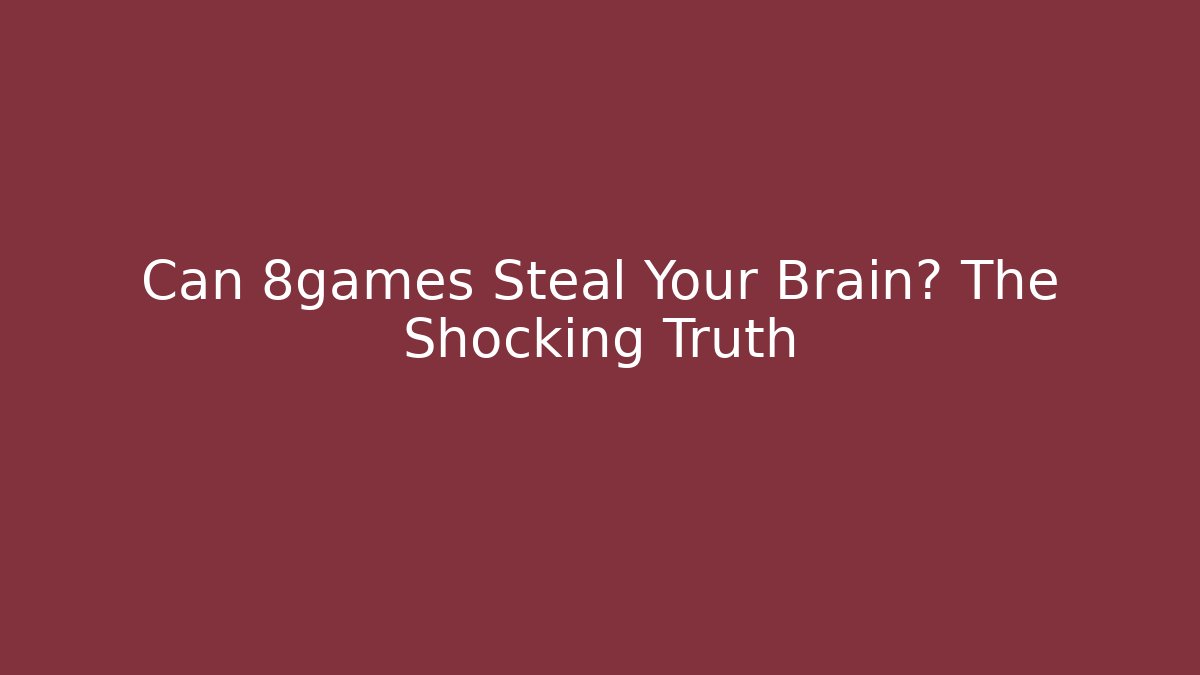 Can 8games Steal Your Brain? The Shocking Truth