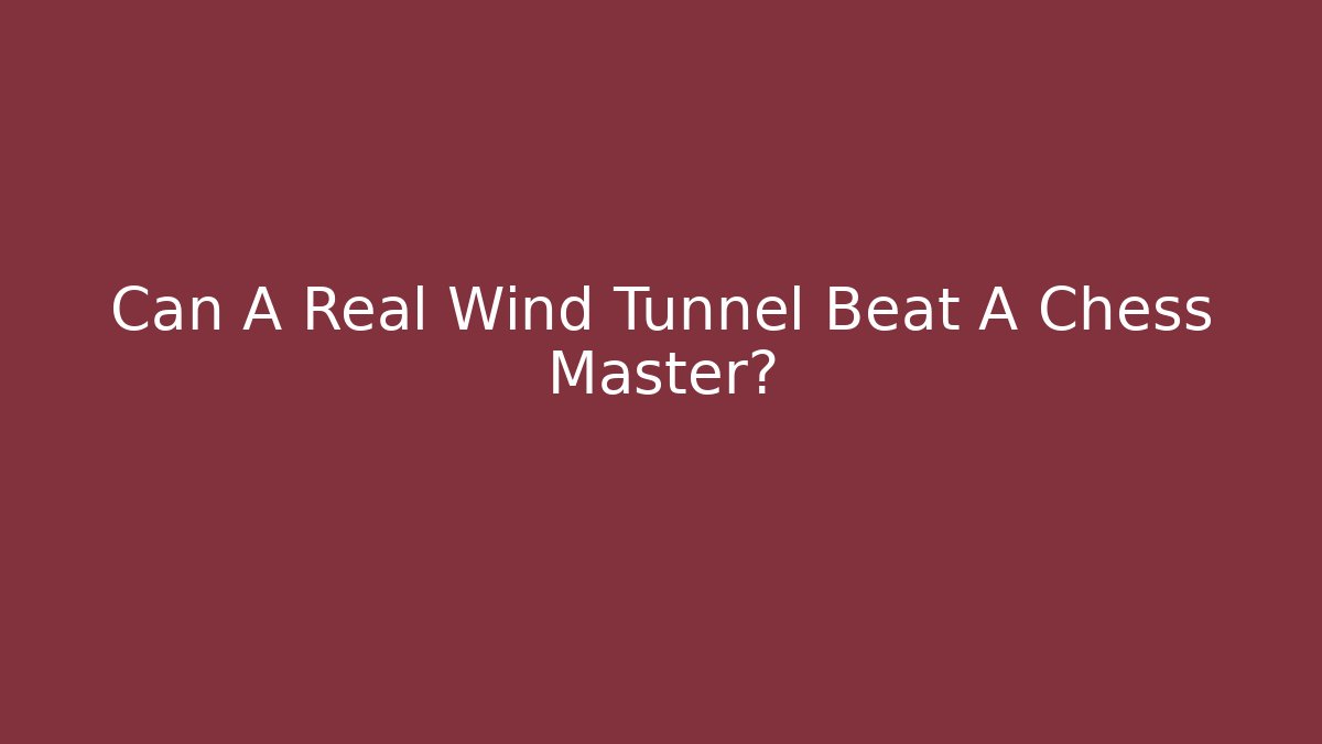 Can A Real Wind Tunnel Beat A Chess Master?