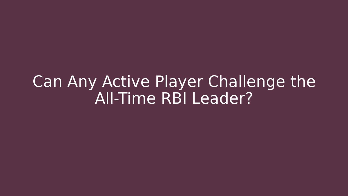 Can Any Active Player Challenge the All-Time RBI Leader? - Felix Cat Insurance