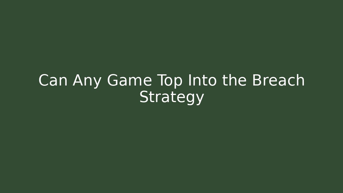 Can Any Game Top Into the Breach Strategy