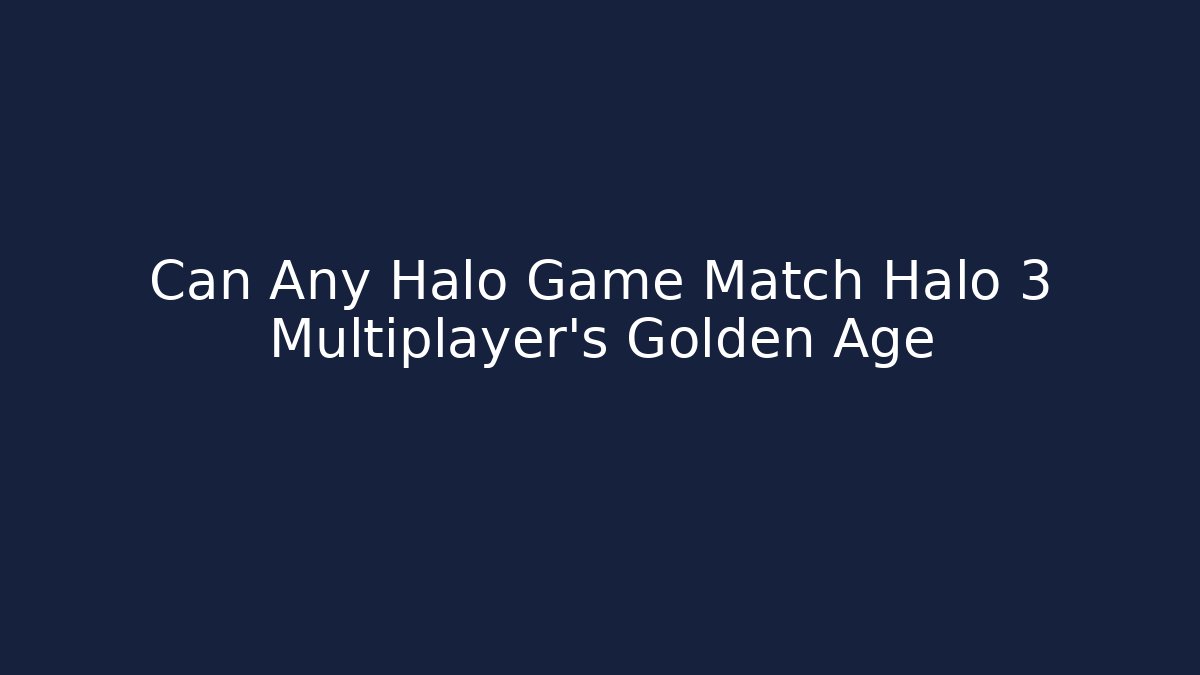 Can Any Halo Game Match Halo 3 Multiplayer’s Golden Age