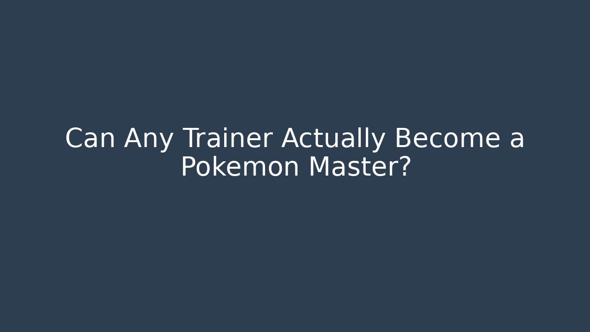 Can Any Trainer Actually Become a Pokémon Master?