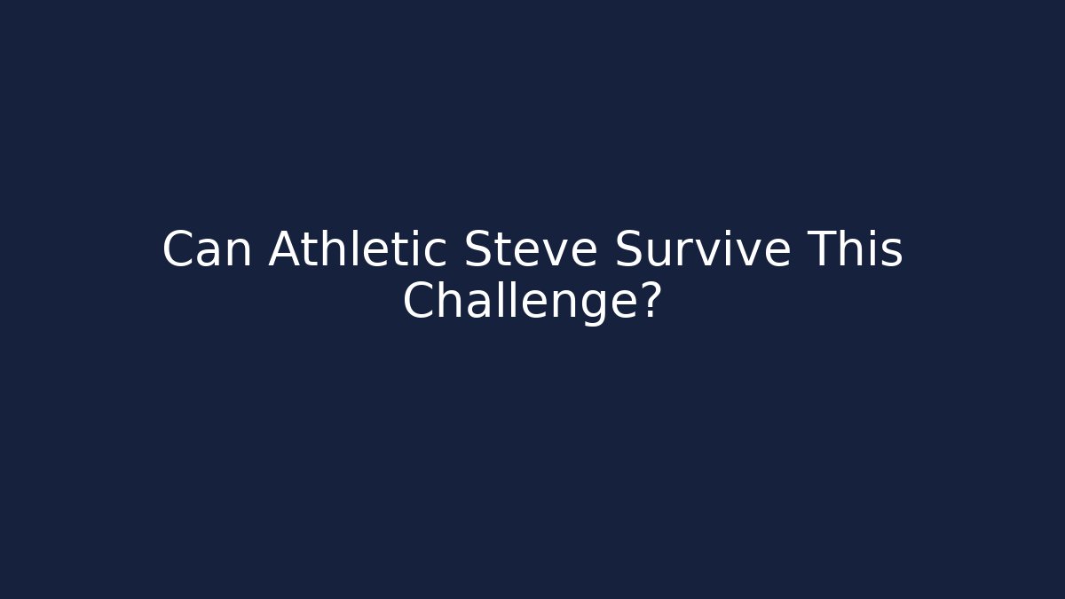 Can Athletic Steve Survive This Challenge?