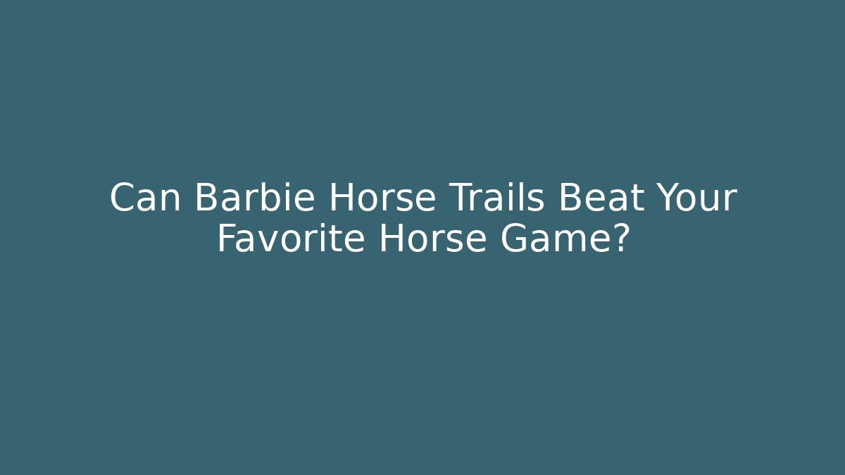 Can Barbie Horse Trails Beat Your Favorite Horse Game?