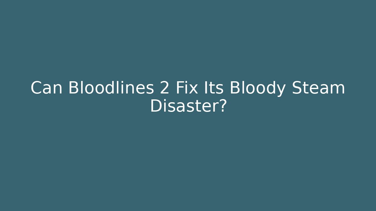 Can Bloodlines 2 Fix Its Bloody Steam Disaster?