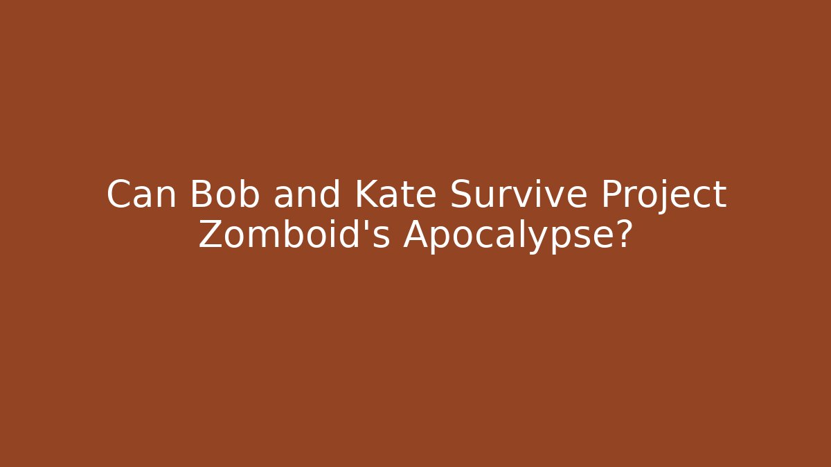 Can Bob and Kate Survive Project Zomboid's Apocalypse? - Felix Cat Insurance