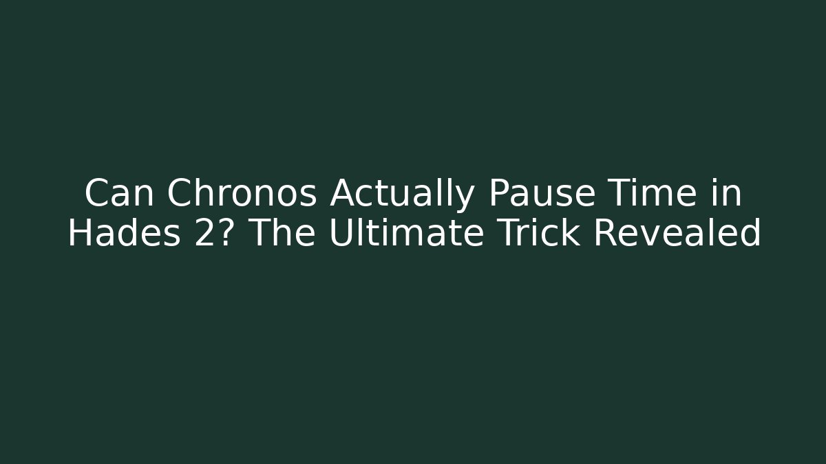 Can Chronos Actually Pause Time in Hades 2? The Ultimate Trick Revealed