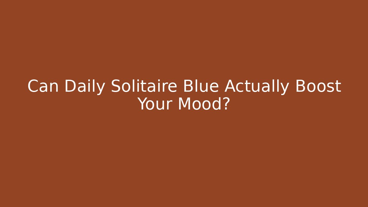 Can Daily Solitaire Blue Actually Boost Your Mood?