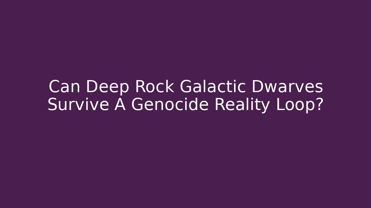Can Deep Rock Galactic Dwarves Survive A Genocide Reality Loop?