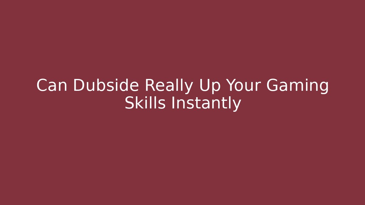 Can Dubside Really Up Your Gaming Skills Instantly - Felix Cat Insurance
