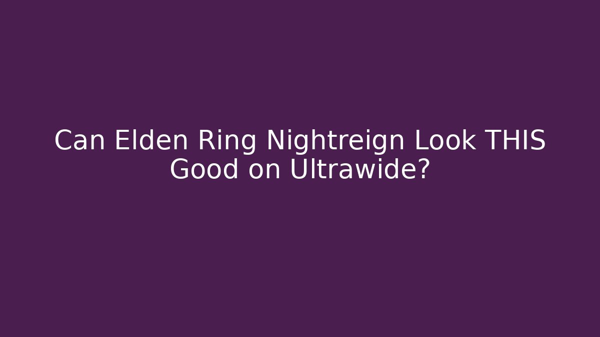 Can Elden Ring Nightreign Look THIS Good on Ultrawide?