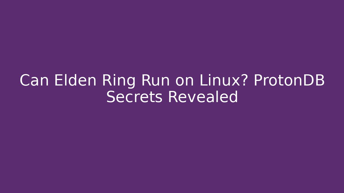 Can Elden Ring Run on Linux? ProtonDB Secrets Revealed