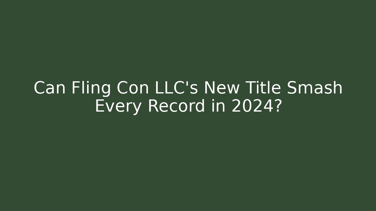 Can Fling Con LLC's New Title Smash Every Record in 2024?