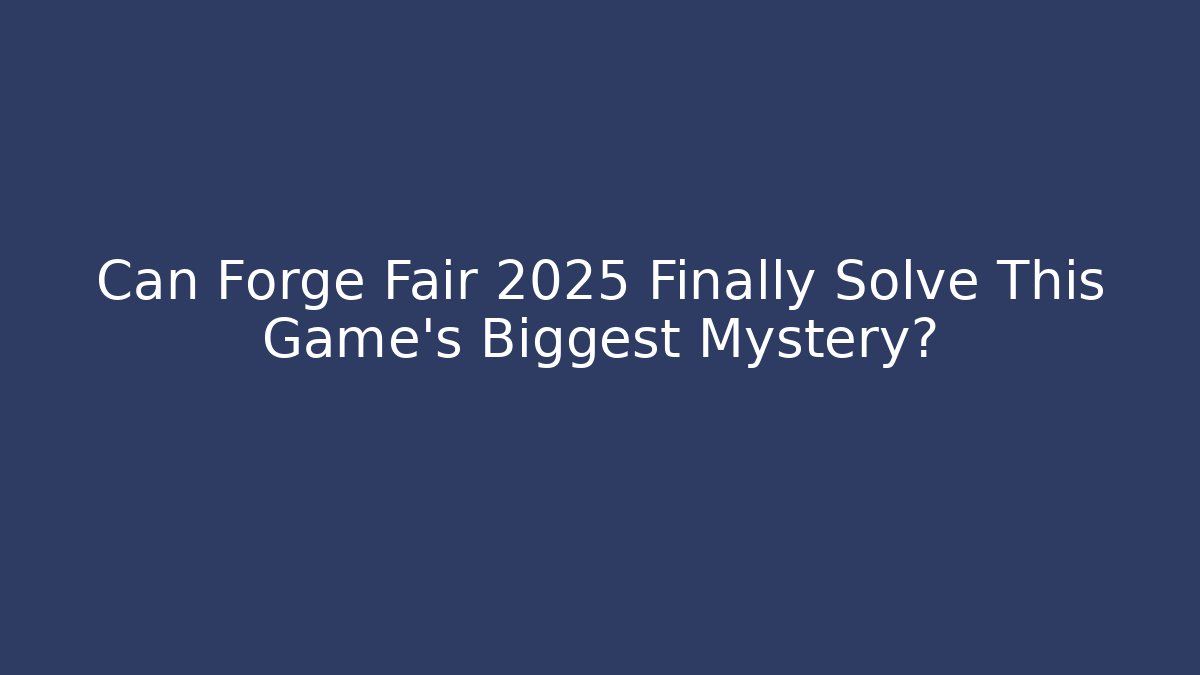 Can Forge Fair 2025 Finally Solve This Game's Biggest Mystery? - Felix Cat Insurance
