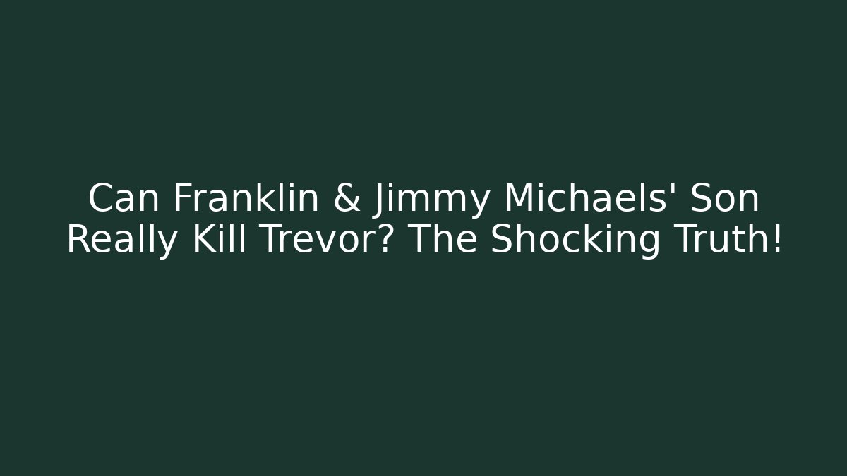 Can Franklin & Jimmy Michaels' Son Really Kill Trevor? The Shocking Truth!