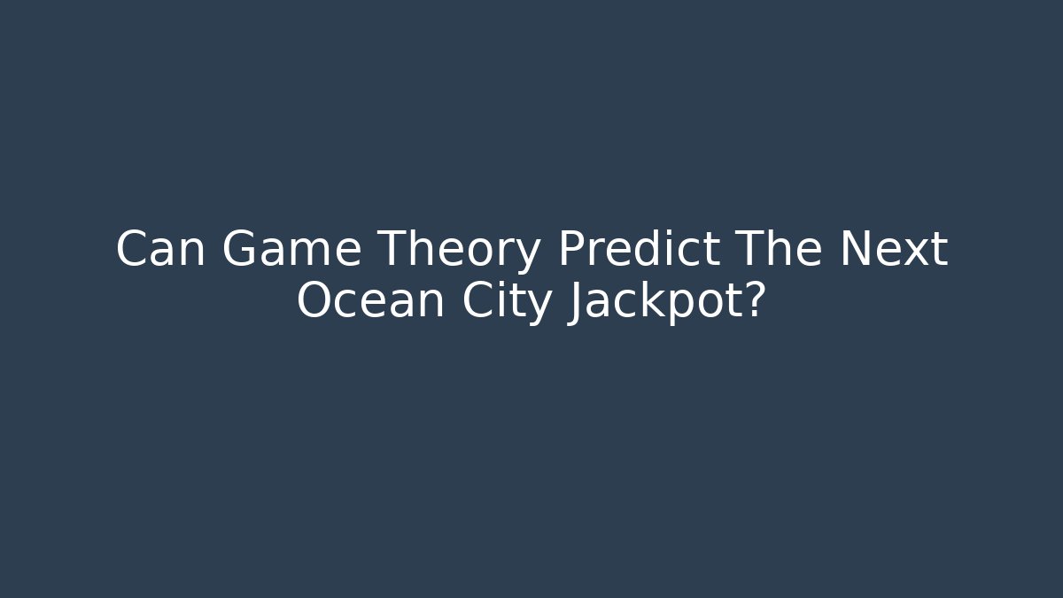 Can Game Theory Predict The Next Ocean City Jackpot?