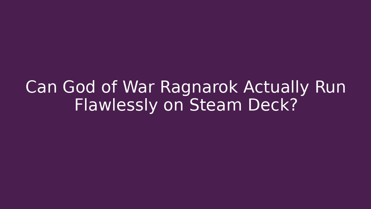 Can God of War Ragnarök Actually Run Flawlessly on Steam Deck?